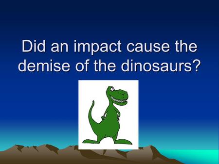 Did an impact cause the demise of the dinosaurs?.