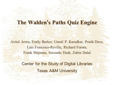 The Walden ’ s Paths Quiz Engine Avital Arora, Emily Barker, Unmil P. Karadkar, Pratik Dave, Luis Francisco-Revilla, Richard Furuta, Frank Shipman, Suvendu.