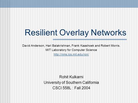 Resilient Overlay Networks David Anderson, Hari Balakrishnan, Frank Kaashoek and Robert Morris. MIT Laboratory for Computer Science