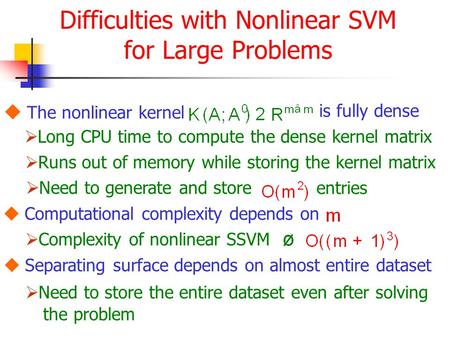 Difficulties with Nonlinear SVM for Large Problems  The nonlinear kernel is fully dense  Computational complexity depends on  Separating surface depends.