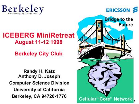 1 ICEBERG MiniRetreat August 11-12 1998 Berkeley City Club Randy H. Katz Anthony D. Joseph Computer Science Division University of California Berkeley,