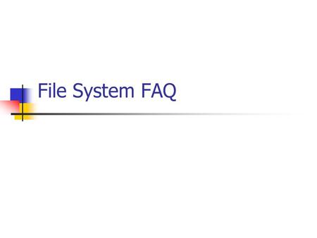 File System FAQ. Fs_init() vs. fs_mkfs() What need to be done where: FS_init() takes care of system wise FS related initialization (Related to the running.
