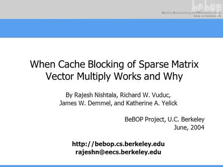 When Cache Blocking of Sparse Matrix Vector Multiply Works and Why By Rajesh Nishtala, Richard W. Vuduc, James W. Demmel, and Katherine A. Yelick BeBOP.