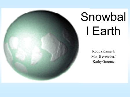 Snowbal l Earth Roopa Kamesh Matt Beversdorf Kathy Groome.