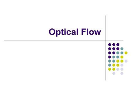 Optical Flow Brightness Constancy The Aperture problem Regularization Lucas-Kanade Coarse-to-fine Parametric motion models Direct depth SSD tracking.