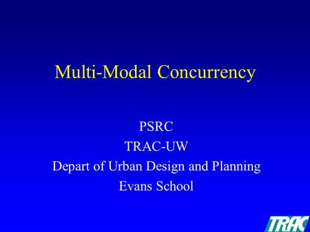 Multi-Modal Concurrency PSRC TRAC-UW Depart of Urban Design and Planning Evans School.