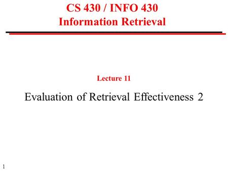 1 CS 430 / INFO 430 Information Retrieval Lecture 11 Evaluation of Retrieval Effectiveness 2.