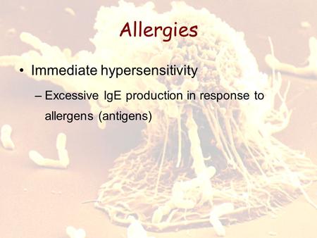Allergies Immediate hypersensitivity –Excessive IgE production in response to allergens (antigens)
