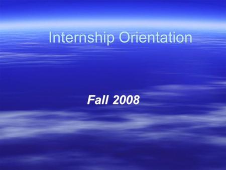 Internship Orientation Fall 2008. Internship Program Staff Heather BanksBrian Koeneman Internship AssistantInternship Director