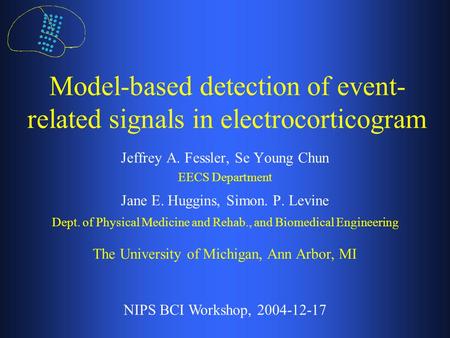 Model-based detection of event- related signals in electrocorticogram Jeffrey A. Fessler, Se Young Chun EECS Department Jane E. Huggins, Simon. P. Levine.