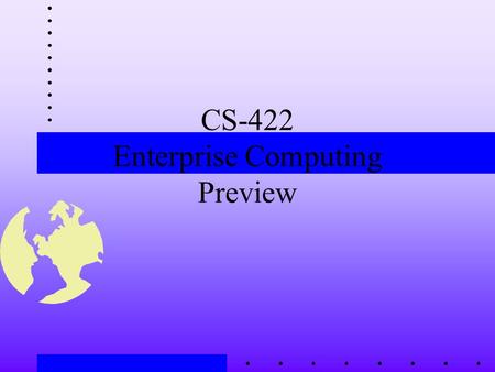 CS-422 Enterprise Computing Preview. Client Server Strategies CGI (Common Gateway Interface) Active Server Pages –Personal Home Pages (PHP) –MS Active.