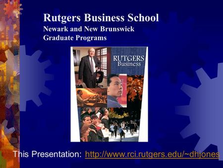 Rutgers Business School Newark and New Brunswick Graduate Programs This Presentation: