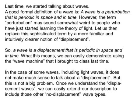 Last time, we started talking about waves. A good formal definition of a wave is: A wave is a perturbation that is periodic in space and in time. However,