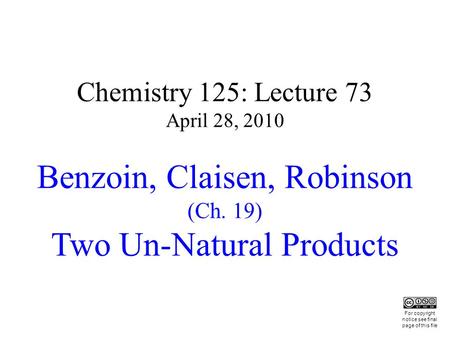 Chemistry 125: Lecture 73 April 28, 2010 Benzoin, Claisen, Robinson (Ch. 19) Two Un-Natural Products This For copyright notice see final page of this file.