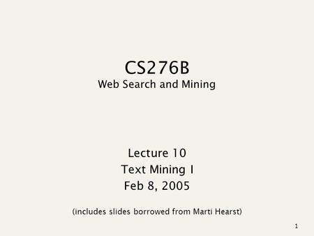 1 CS276B Web Search and Mining Lecture 10 Text Mining I Feb 8, 2005 (includes slides borrowed from Marti Hearst)