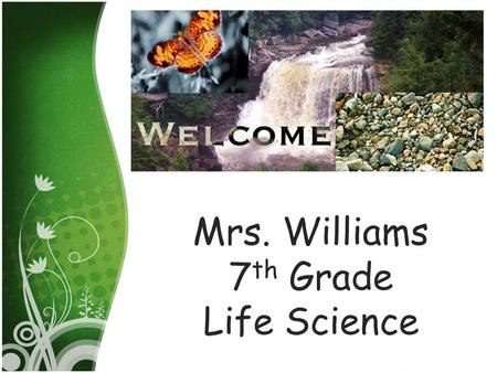 Mrs. Williams 7 th Grade Life Science. There are two lasting gifts we can hope to give our children… One is ROOTS, the other, WINGS.