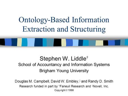 Ontology-Based Information Extraction and Structuring Stephen W. Liddle † School of Accountancy and Information Systems Brigham Young University Douglas.