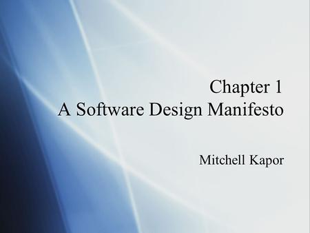 Chapter 1 A Software Design Manifesto Mitchell Kapor.