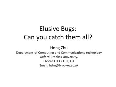 Elusive Bugs: Can you catch them all? Hong Zhu Department of Computing and Communications technology Oxford Brookes University, Oxford OX33 1HX, UK Email: