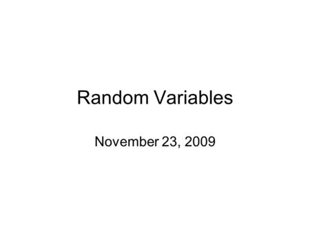 Random Variables November 23, 2009. Discrete Random Variables A random variable is a variable whose value is a numerical outcome of a random phenomenon.