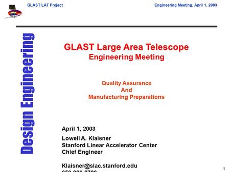 GLAST LAT ProjectEngineering Meeting, April 1, 2003 1 GLAST Large Area Telescope Engineering Meeting Quality Assurance And Manufacturing Preparations April.