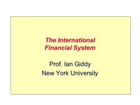 The International Financial System Prof. Ian Giddy New York University.