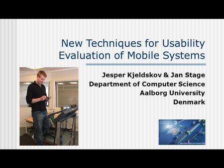 Jesper Kjeldskov & Jan Stage Department of Computer Science Aalborg University Denmark New Techniques for Usability Evaluation of Mobile Systems.
