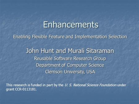 Enhancements Enabling Flexible Feature and Implementation Selection John Hunt and Murali Sitaraman Reusable Software Research Group Department of Computer.