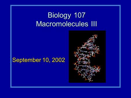 Biology 107 Macromolecules III September 10, 2002.