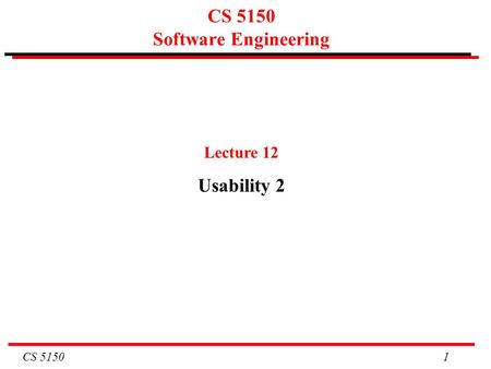 CS 5150 1 CS 5150 Software Engineering Lecture 12 Usability 2.