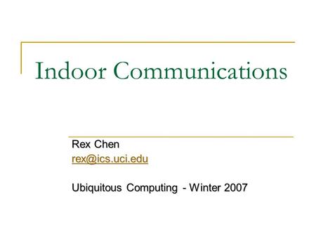 Indoor Communications Rex Chen Ubiquitous Computing - Winter 2007.