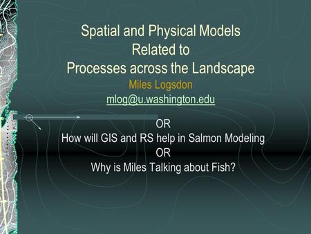Spatial and Physical Models Related to Processes across the Landscape Miles Logsdon  OR How will GIS and RS.