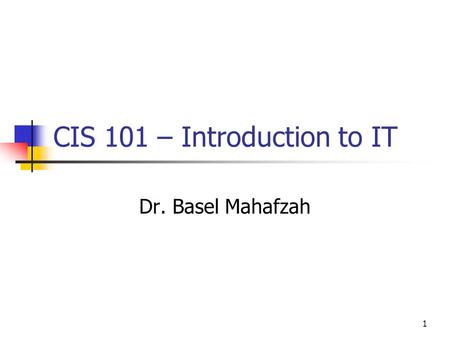1 CIS 101 – Introduction to IT Dr. Basel Mahafzah.
