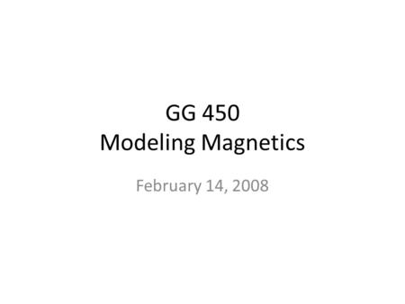 GG 450 Modeling Magnetics February 14, 2008. TOTAL FIELD ANOMALIES: Recall the components of the earth's field: We can define the field caused by induced.