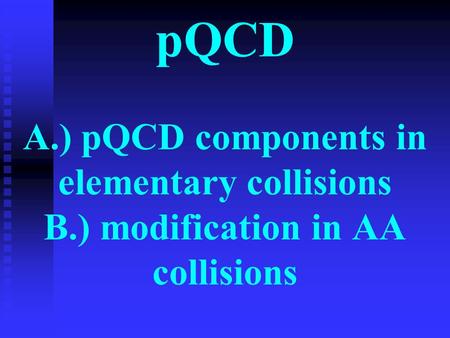 PQCD A.) pQCD components in elementary collisions B.) modification in AA collisions.