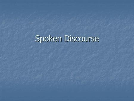 Spoken Discourse. Speech Acts Locutionary vs. Illocutionary Acts Locutionary vs. Illocutionary Acts Direct vs. Indirect Speech Acts Direct vs. Indirect.