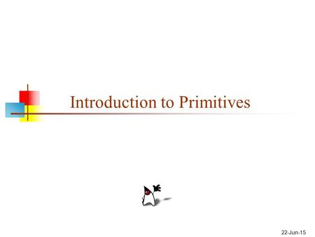 22-Jun-15 Introduction to Primitives. 2 Overview Today we will discuss: The eight primitive types, especially int and double Declaring the types of variables.