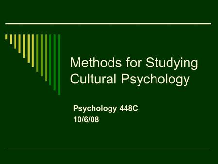 Methods for Studying Cultural Psychology Psychology 448C 10/6/08.