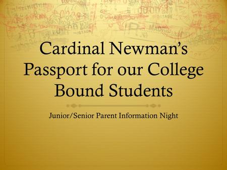 Cardinal Newman’s Passport for our College Bound Students Junior/Senior Parent Information Night.