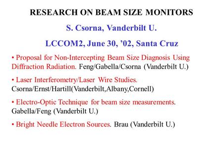 RESEARCH ON BEAM SIZE MONITORS S. Csorna, Vanderbilt U. LCCOM2, June 30, ’02, Santa Cruz Proposal for Non-Intercepting Beam Size Diagnosis Using Diffraction.