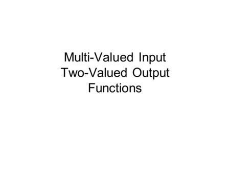 Multi-Valued Input Two-Valued Output Functions. Multi-Valued Input Slide 2 Example Automobile features 0123 X1X1 TransManAuto X2Doors234 X3ColourSilverRedBlackBlue.