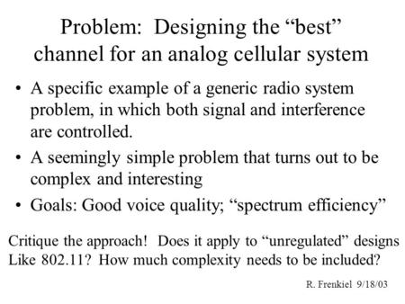 Problem: Designing the “best” channel for an analog cellular system A specific example of a generic radio system problem, in which both signal and interference.