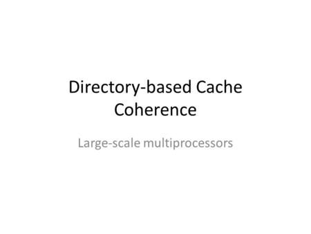 Directory-based Cache Coherence Large-scale multiprocessors.