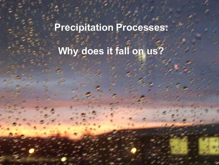 Precipitation Processes: Why does it fall on us?.