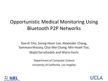 Opportunistic Medical Monitoring Using Bluetooth P2P Networks Dae-Ki Cho, Seung-Hoon Lee, Alexander Chang, Tammara Massey, Chia-Wei Chang, Min-Hsieh Tsai,