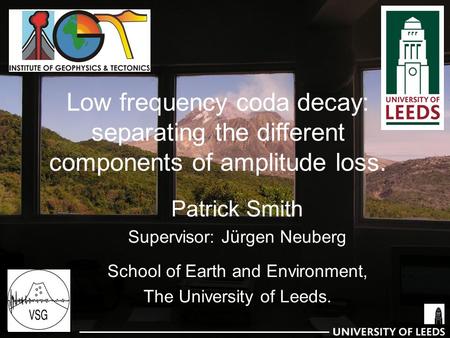 Low frequency coda decay: separating the different components of amplitude loss. Patrick Smith Supervisor: Jürgen Neuberg School of Earth and Environment,