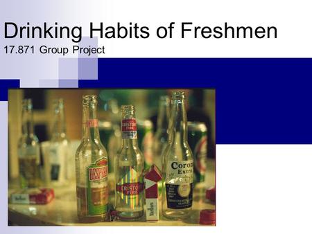 Drinking Habits of Freshmen 17.871 Group Project.