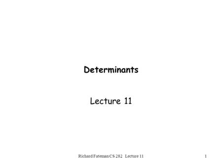 Richard Fateman CS 282 Lecture 111 Determinants Lecture 11.