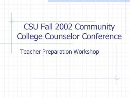 CSU Fall 2002 Community College Counselor Conference Teacher Preparation Workshop.