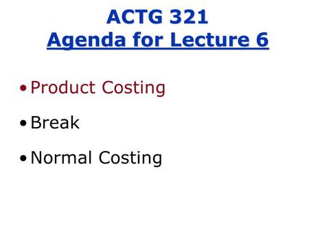 Product Costing Break Normal Costing ACTG 321 Agenda for Lecture 6.